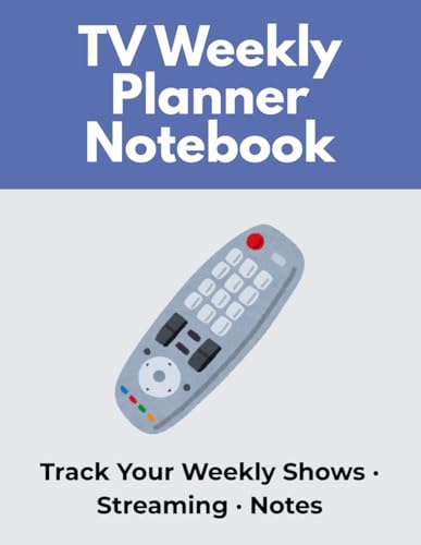 TV Weekly Planner and Notebook: Weekly Schedule and Notes to Track and Organise Your Favorite Shows. Plan Your Week