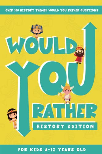 Would You Rather History Edition: Over 100 Fascinating, Shocking and Entertaining History Themed Questions for Kids 8-12 Years Old