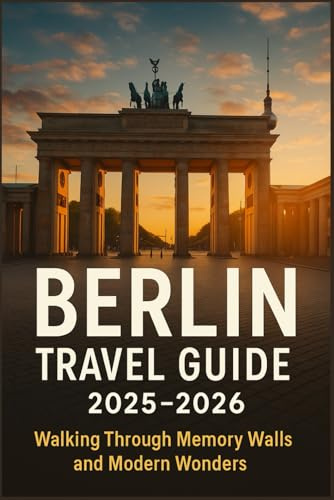 Berlin Travel Guide 2025-2026: Walking Through Memory Walls and Modern Wonders