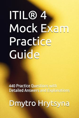 ITIL® 4 Mock Exam Practice Guide: 440 Practice Questions with Detailed Answers and Explanations