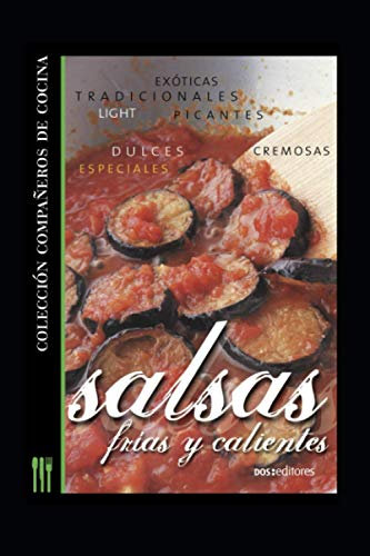 SALSAS FRÍAS Y CALIENTES: colección compañeros de cocina: 12 (APRENDIENDO A COCINAR - LA MAS COMPLETA COLECCION CON RECETAS SENCILLAS Y PRACTICAS PARA TODOS LOS GUSTOS)