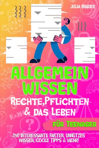Allgemeinwissen über Rechte, Pflichten & das Leben für Teenager: 250 interessante Fakten, unnützes Wissen, coole Tipps & mehr!