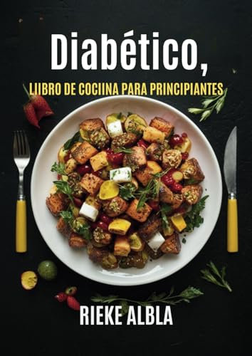 Diabético, libro de cocina para principiantes: 300 días de recetas dietéticas simples y saludables para diabéticos con una lista completa de alimentos ... recién diag (Come Saludable con RIEKE ALBLAS)