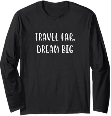 Travel Far, Dream Big Love to Travel Statement Adventure Long Sleeve T-Shirt