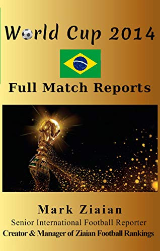 World Cup 2014 Full Match Reports: FIFA Football World Cup 2014 Complete Match Reports From Brazil (FIFA Football World Cup Complete Match Reports)