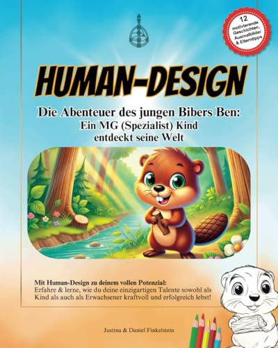 Die Abenteuer des jungen Bibers Ben: Ein MG/Spezialisten-Kind entdeckt seine Welt: Entdecke die Superkräfte eines Manifestierenden ... verändern können! (Human-Design Kinderbücher)