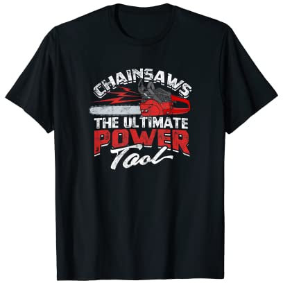Chainsaws - The ultimate power tool - Chainsaw T-Shirt