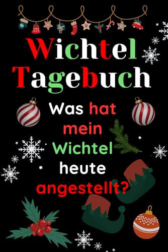 Wichteltagebuch - was hat mein Wichtel heute angestellt?: Mit Platz für Fotos, Zeichnungen, Bewertungen, Notizen und 3 zauberhaften Kurzgeschichten