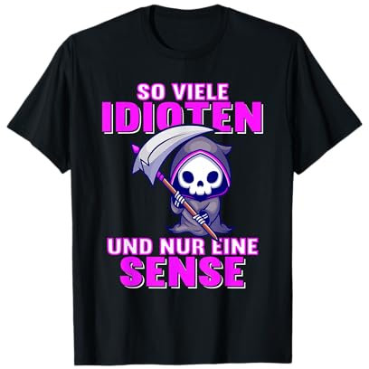 So viele Idioten und nur eine Sense Ironie Sarkasmus T-Shirt