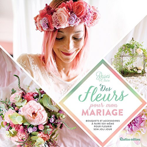 Des fleurs pour mon mariage: Bouquets et accessoires à faire soi-même pour fleurir son joli jour (Esprit nature) (French Edition)