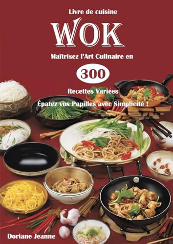 Livre de cuisine Wok Maîtrisez l'Art Culinaire en 300 Recettes Variées Épatez vos Papilles avec Simplicité !