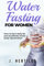 Water Fasting For Women: How to burn belly fat and accelerate whole body rejuvenation (Water Fasting For Women Bundle, Band 1)