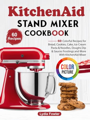 KitchenAid Stand Mixer Cookbook: 60 Colorful Recipes for Bread, Cookies, Cake, Ice Cream, Pasta & Noodles, Doughs, Dip & Sauces, Frostings and More With KitchenAid Mixer