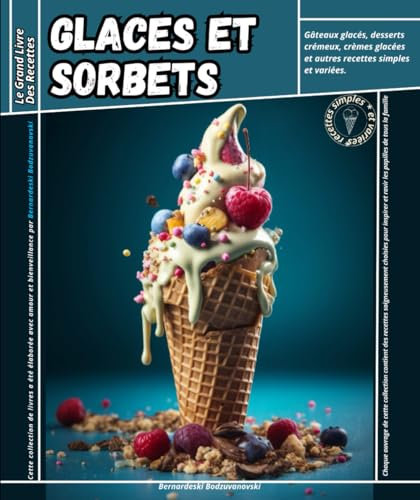 Le Grand Livre Des Recettes glaces Et Sorbets: Gâteau glacé, des desserts et Crème glacé, et autre recettes simples et variées