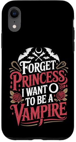 Forget Princess I Want To Be A Vampire Case for iPhone XR