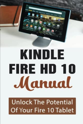 Kindle Fire HD 10 Manual: Unlock The Potential Of Your Fire 10 Tablet