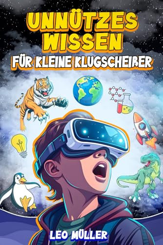 Unnützes Wissen für kleine Klugscheißer: 1000 kuriose und lustige Fakten mit Quiz – Entdecke den Weltraum, Dinosaurier, Tiere, Sport und mehr! ... und Inspiration mit Freunden und Familie.