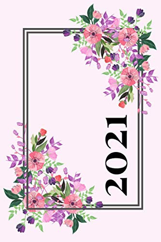 TAGESPLANER KALENDER 2021: TAGESPLANER KALENDER 2021: Ein PLANER für jede Lebenslage – ein Begleiter durch das ganze Jahr. Terminkalender Tagesplaner ... 2021... Taschenkalender mit Blumen Motiv