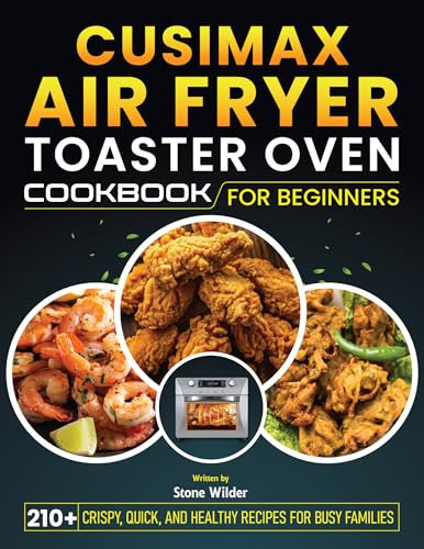 CUSIMAX Air Fryer Toaster Oven Cookbook for beginners: 210+ Crispy, Quick, and Healthy Recipes for Busy Families