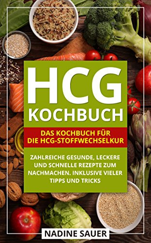 hCG Kochbuch: Das Kochbuch für die hCG-Stoffwechselkur. Zahlreiche gesunde, leckere und schnelle Rezepte zum Nachmachen. Inklusive vieler Tipps und Tricks.