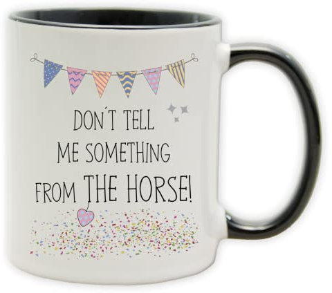 Tasse - Becher mit Spruch und Partysymbolen - lustige denglische und engleutsche Statements als Geschenk (Innen & Henkel Schwarz, Don´t tell me something from the horse!)
