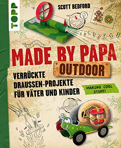 Made by Papa Outdoor: Verrückte Draußen-Projekte für Väter und Kinder