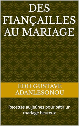 Des Fiançailles Au Mariage : Recettes aux jeûnes pour bâtir un mariage heureux