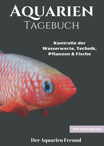 Aquarien Tagebuch Kontrolle der Wasserwerte, Technik, Pflanzen & Fische: Aquarium Pflegebuch zur regelmäßigen Kontrolle der Wasserwerte und der ... | Größe ca. DIN A4, 125 Checklisten