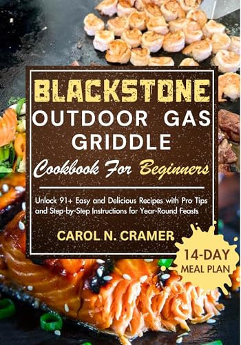 BLACKSTONE OUTDOOR GAS GRIDDLE COOKBOOK FOR BEGINNERS: Unlock 91+ Easy and Delicious Recipes with Pro Tips and Step-by-Step Instructions for Year-Round Feasts (English Edition)