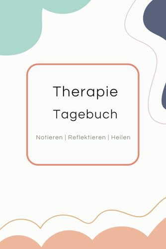 THERAPIE TAGEBUCH | Das ultimative Notizbuch für Therapiesitzungen zur gründlichen Vorbereitung, achtsamen Aufarbeitung und tiefgreifenden Reflexion