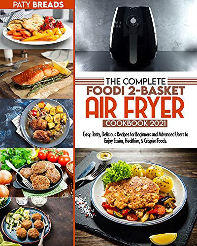 The Complete Ninja Foodi 2-Basket Air Fryer Cookbook 2021: Easy, Tasty, Delicious Recipes for Beginners and Advanced Users to Enjoy Easier, Healthier, & Crispier Foods.