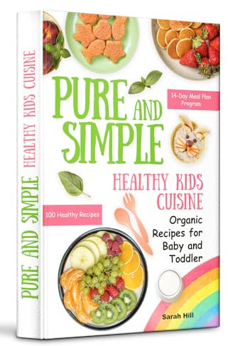 Pure and Simple: Healthy Kids Cuisine: Organic Recipes for Baby and Toddler (English Edition)