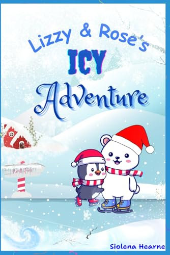 Lizzy & Rose's Icy Adventure: A heart warming book about friendship and courage