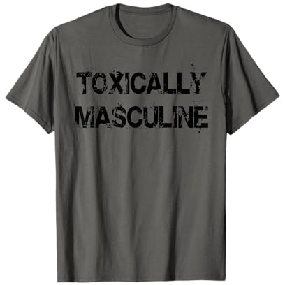 Toxic Masculinity Toxically Masculine, Guys Manly Alpha Male T-Shirt