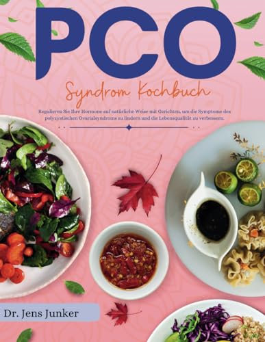PCO Syndrom Kochbuch: Regulieren Sie Ihre Hormone auf natürliche Weise mit Gerichten, um die Symptome des polyzystischen Ovarialsyndroms zu lindern und die Lebensqualität zu verbessern