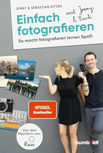 Einfach fotografieren mit Jenny & Basti: So macht fotografieren lernen Spaß. Von den Machern von 22places