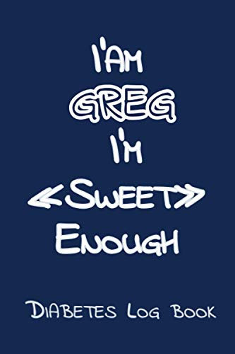 I’Am GREG I’M «Sweet» Enough: Blood Sugar Log Book - Diabetes Log Book , Daily Diabetic Glucose Tracker Journal ( 2 years ) ,4 Time Before-After (Breakfast, Lunch, Dinner, Bedtime)