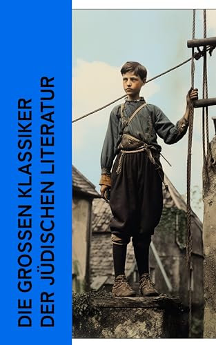 Die großen Klassiker der jüdischen Literatur: Der Prozess, Hiob, Professor Bernhardi, Der Dybuk, Der Judenstaat, Die letzten Tage der Menschheit
