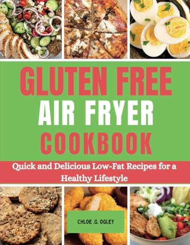 GLUTEN FREE AIR FRYER COOKBOOK: Quick and Delicious Low-Fat Recipes for a Healthy Lifestyle