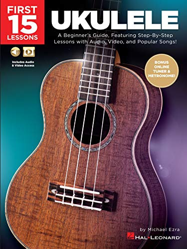 First 15 Lessons for Ukulele: A Beginner's Guide, Featuring Step-By-Step Lessons with Audio, Video, and Popular Songs! (English Edition)