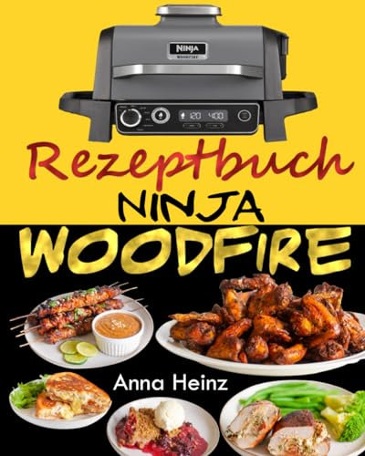 Ninja Woodfire Rezeptbuch: Beherrschen Sie die Kunst des Kochens mit Holzfeuer mit unvergleichlichem Geschmack! (Ninja Wood Fire Kochbuch Deutsch mit Bildern)