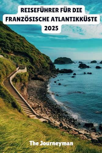 REISEFÜHRER FÜR DIE FRANZÖSISCHE ATLANTIKKÜSTE 2025: Ihre ultimative Flucht zu Frankreichs Küstenwundern