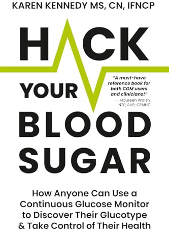 Hack Your Blood Sugar: How Anyone Can Use a Continuous Glucose Monitor to Discover Their Glucotype & Take Control of Their Health
