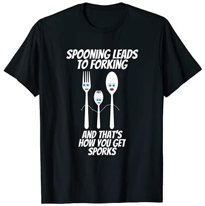 Spooning Leads To Forking=Sporks Funny Pun T-Shirt T-Shirt