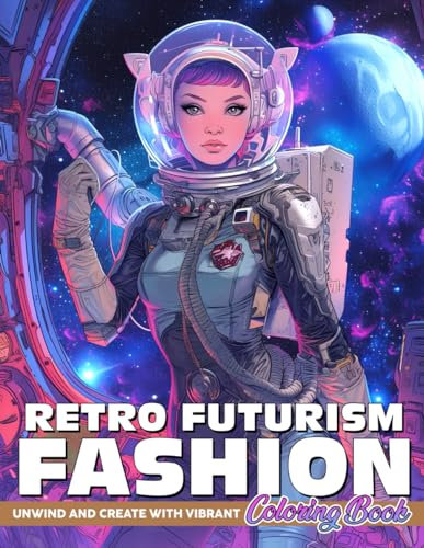 Retro Futurism Fashion Coloring Book: Vintage-Inspired Styles Coloring Pages with Avant-Garde Looks for Teens & Adults Anxiety Relieving & Creativity