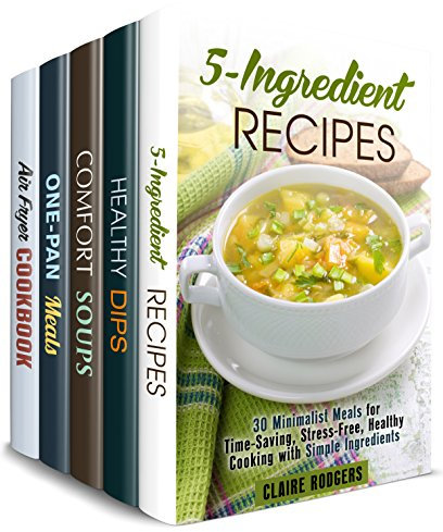 Variety of Simple Meals Box Set (5 in 1): 5-Ingredient, Dip, Soup, Cast Iron, Air Fryer Recipes to Make with Simple Ingredients and No-Stress (Quick & Easy Recipes)