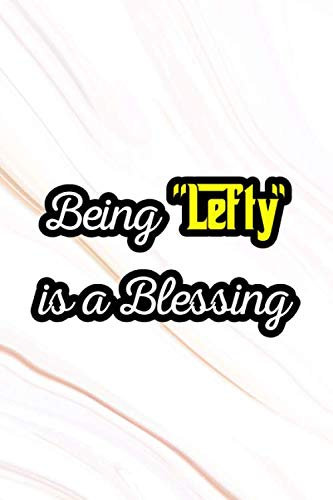 Being Lefty is a Blessing: A Notebook Journal Specially Made for the LEFT Handed People: Special Notebook for a Lefty: Amazing Notebook Journal: Feel Special as a Lefty