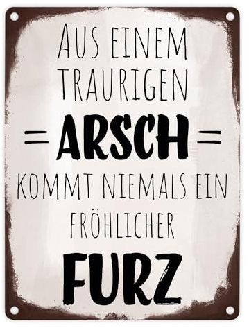 Aus einem traurigen Arsch kommt niemals ein fröhlicher Furz Metallschild in 15x20 cm mit Spruch als Geschenk für Menschen mit Humor die gerne mal einen Pups raus lassen