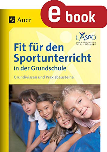 Fit für den Sportunterricht in der Grundschule: Grundwissen und Praxisbausteine (1. bis 4. Klasse)