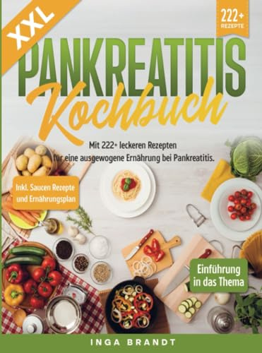 XXL Pankreatitis Kochbuch: Mit 222+ leckeren Rezepten für eine ausgewogene Ernährung bei Pankreatitis. Inkl. Saucen Rezepte und Ernährungsplan
